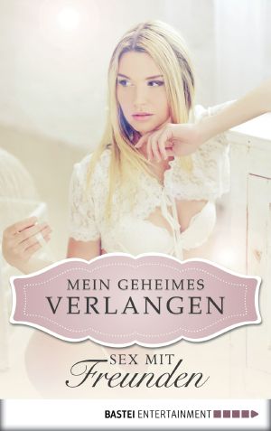 [Mein geheimes Verlangen 05] • Sex mit Freunden